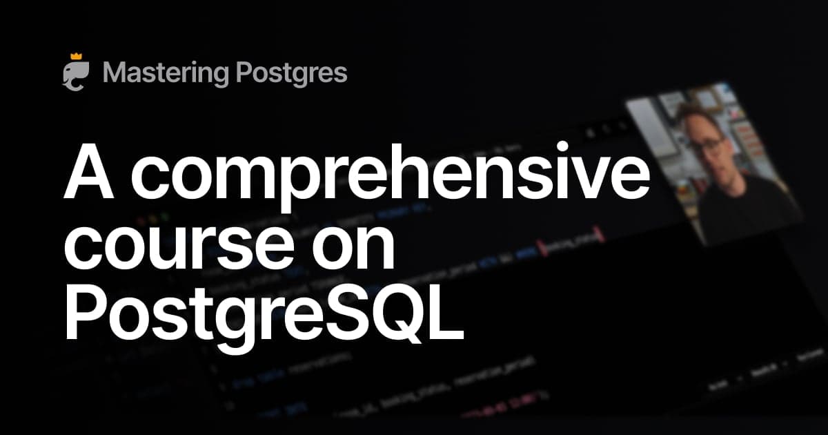 Mastering Postgres - A video course on PostgreSQL